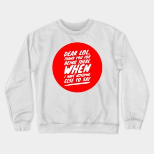 Dear LOL, thank you for being there when I have nothing else to say Crewneck Sweatshirt